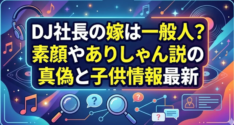 DJ社長の嫁は一般人？素顔やありしゃん説の真偽と子供情報最新