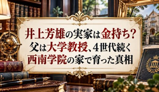 井上芳雄の実家は金持ち？父は大学教授、4世代続く西南学院の家で育った真相