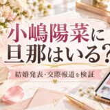 小嶋陽菜に旦那はいる？結婚の発表は確認できず、宮本拓は2018年に報じられた交際相手だった事実を検証