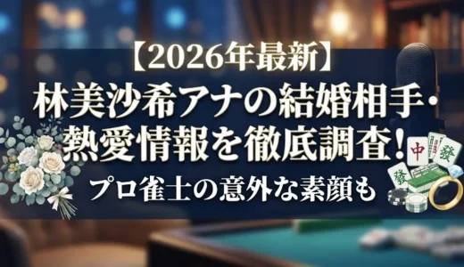 【2026年最新】林美沙希アナの結婚相手・熱愛情報を徹底調査！プロ雀士の意外な素顔も
