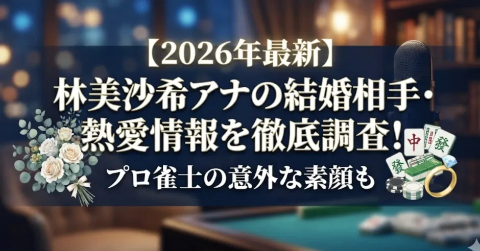 【2026年最新】林美沙希アナの結婚相手・熱愛情報を徹底調査！プロ雀士の意外な素顔も