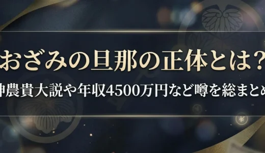 おざみの旦那の正体とは？神農貴大説や年収4500万円など噂を総まとめ