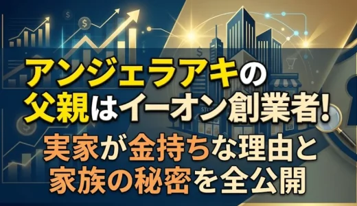 アンジェラアキの父親はイーオン創業者！実家が金持ちな理由と家族の秘密を全公開