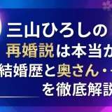 三山ひろしの再婚説は本当か？結婚歴と奥さん・子供を徹底解説