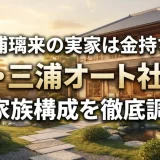三浦璃来の実家は金持ち？父・三浦オート社長と家族構成を徹底調査