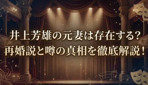 井上芳雄の元妻は存在する？再婚説と噂の真相を徹底解説！