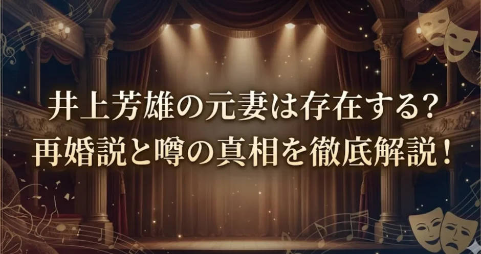 井上芳雄の元妻は存在する？再婚説と噂の真相を徹底解説！