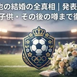 伊東純也の結婚の全真相｜発表時期や奥さんと子供・その後の噂まで徹底解説