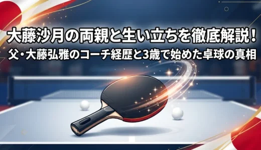大藤沙月の両親と生い立ちを徹底解説！父・大藤弘雅のコーチ経歴と3歳で始めた卓球の真相
