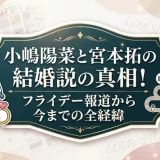 小嶋陽菜と宮本拓の結婚説の真相！フライデー報道から今までの全経緯