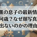 小林薫の息子の最新情報まとめ｜何歳？なぜ顔写真や学校名が出ないのかの理由解説