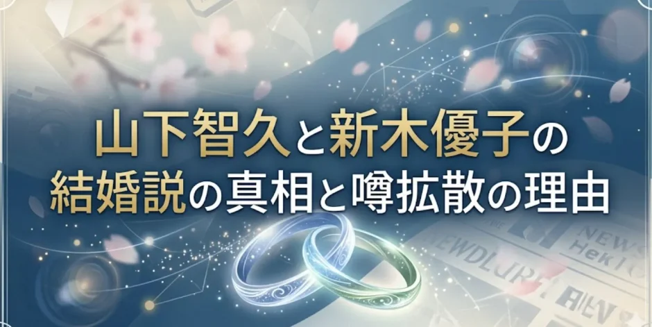 山下智久と新木優子の結婚説の真相と噂拡散の理由