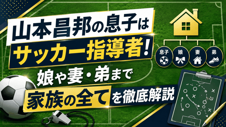 山本昌邦の息子はサッカー指導者！娘や妻・弟まで家族の全てを徹底解説