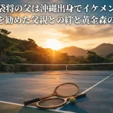 島袋将の父は沖縄出身でイケメン！テニスを勧めた父親との絆と黄金森の思い出