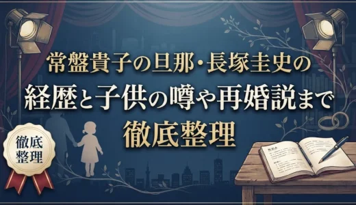 常盤貴子の旦那・長塚圭史の経歴と子供の噂や再婚説まで徹底整理