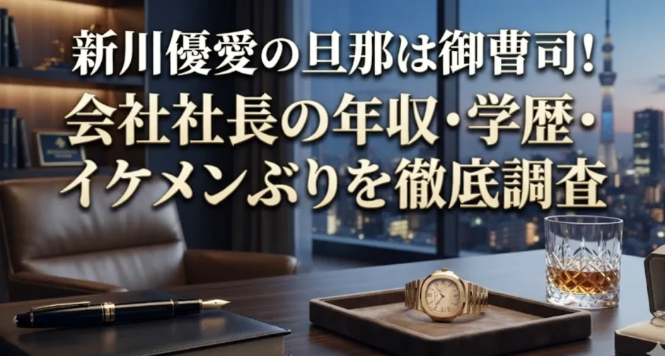 新川優愛の旦那は御曹司！会社社長の年収・学歴・イケメンぶりを徹底調査