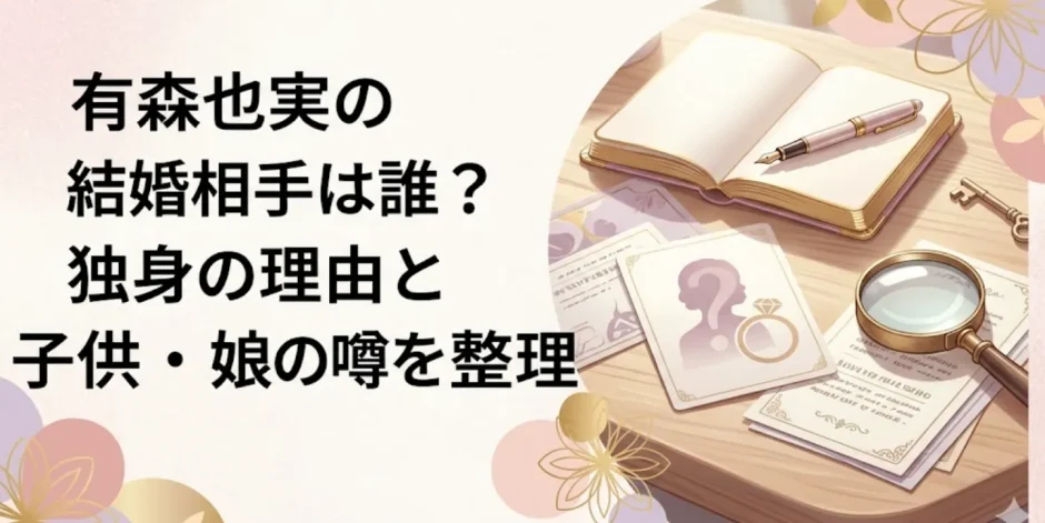 有森也実の結婚相手は誰？独身の理由と子供・娘の噂を整理