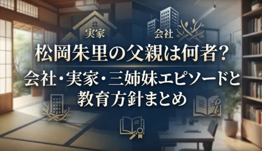 松岡朱里の父親は何者？会社・実家・三姉妹エピソードと教育方針まとめ