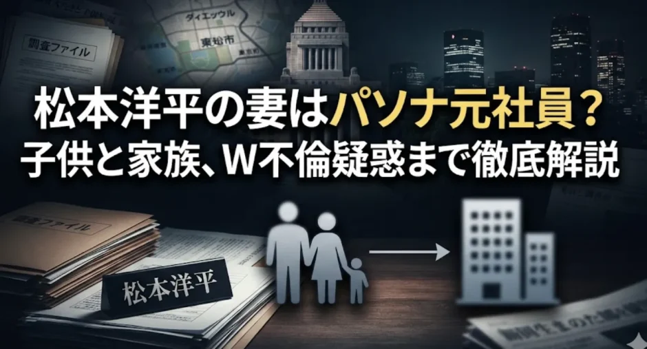 松本洋平の妻はパソナ元社員？子供と家族、W不倫疑惑まで徹底解説