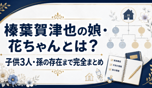 榛葉賀津也の娘・花ちゃんとは？子供3人・孫の存在まで完全まとめ