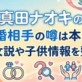 真田ナオキの再婚相手の噂は本当？彼女説や子供情報を整理