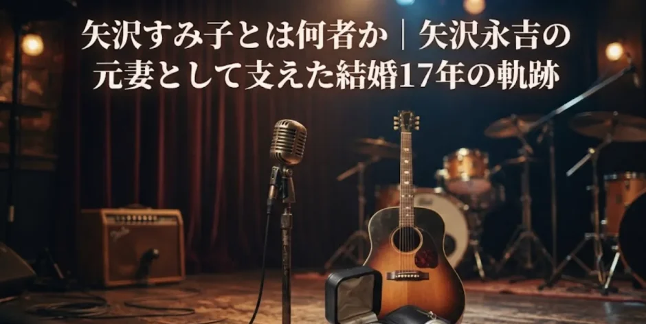 矢沢すみ子とは何者か｜矢沢永吉の元妻として支えた結婚17年の軌跡