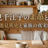 能見千江子の素顔とは？夫・能見篤史と家族の真実解説