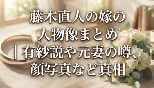 藤木直人の嫁の人物像まとめ｜有紗説や元妻の噂、顔写真など真相