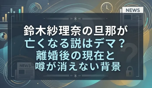 鈴木紗理奈の旦那が亡くなる説はデマ？離婚後の現在と噂が消えない背景