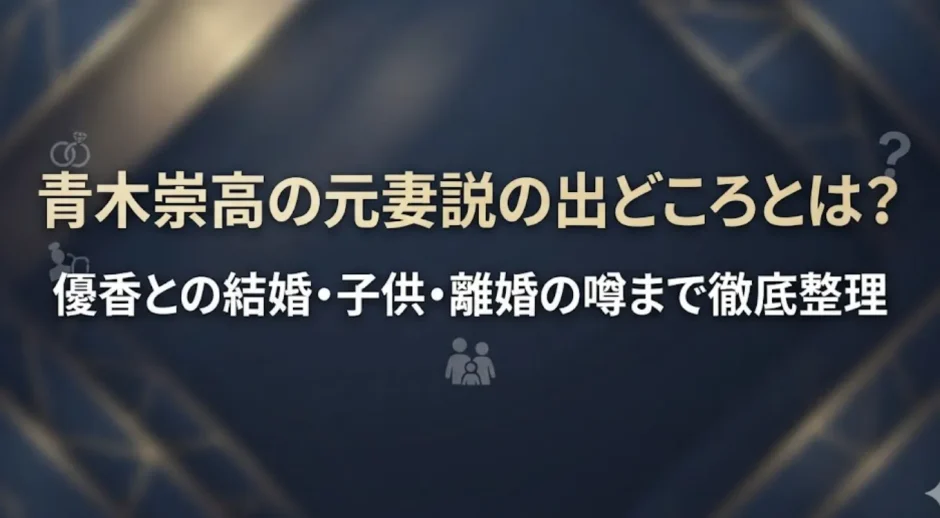 青木崇高の元妻説の出どころとは？優香との結婚・子供・離婚の噂まで徹底整理