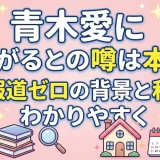 青木愛に子供がいるとの噂は本当？出産報道ゼロの背景と私生活をわかりやすく