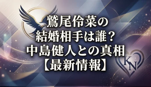 鷲尾伶菜の結婚相手は誰？中島健人との真相【最新情報】